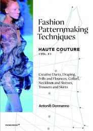 Fashion Patternmaking Techniques: Haute Couture: Creative Darts, Draping, Frills and Flounces, Collars, Necklines and Sleeves, Trousers and Skirts: Volume 2 Antonio Donnanno