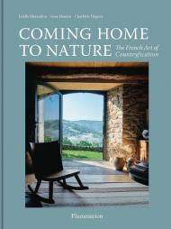 Coming Home to Nature: The French Art of Countryfication, автор: Author Gesa Hansen, Estelle Marandon, Charlotte Huguet, Photographs by Stephanie Füssenich and Nathalie Mohadjer