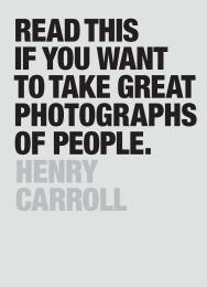 Read This if You Want to Take Great Photographs of People, автор: Henry Carroll