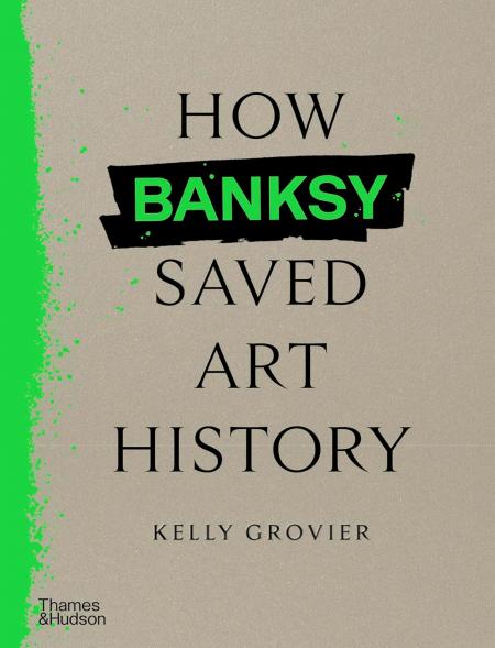 книга How Banksy Saved Art History, автор: Kelly Grovier