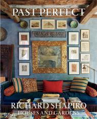 Past Perfect: Richard Shapiro Houses and Gardens Richard Shapiro and Mayer Rus, Edited by Mallery Roberts Morgan, Photographs by Jason Schmidt