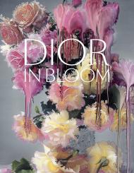 Dior in Bloom Alain Stella, Justine Picardie, Nick Knight, Jérome Hanover, Naomie A Sachs