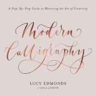 Modern Calligraphy: A Step-by-Step Guide to Mastering the Art of Creativity Lucy Edmonds