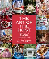 Art of the Host: Recipes and Rules For Flawless Entertaining Alex Hitz