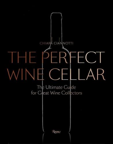 книга The Perfect Wine Cellar: The Ultimate Guide for Great Wine Collectors, автор: Chiara Giannotti, Foreword by Daniele Cernilli, Afterword by Luciano Mallozi