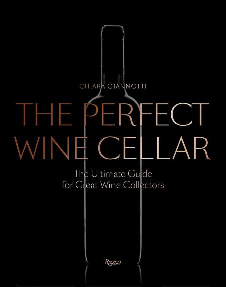 книга The Perfect Wine Cellar: The Ultimate Guide for Great Wine Collectors, автор: Chiara Giannotti, Foreword by Daniele Cernilli, Afterword by Luciano Mallozi