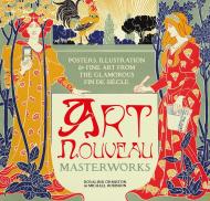 Art Nouveau - Posters, Illustrations and Fine Art from The Glamorous Fin de Siecle Rosalind Ormiston, Michael Robinson