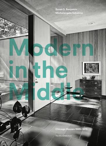 книга Modern in the Middle: Chicago Houses 1929-75, автор: Susan Benjamin and Michelangelo Sabatino